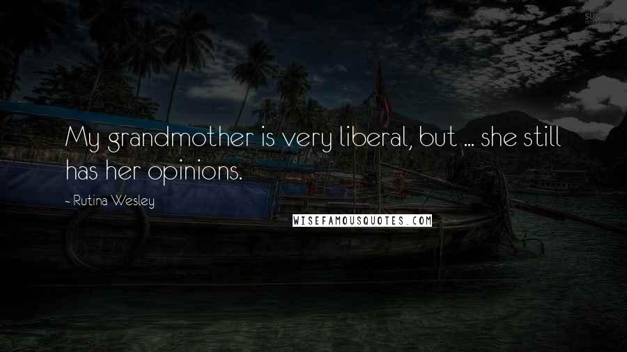 Rutina Wesley Quotes: My grandmother is very liberal, but ... she still has her opinions.
