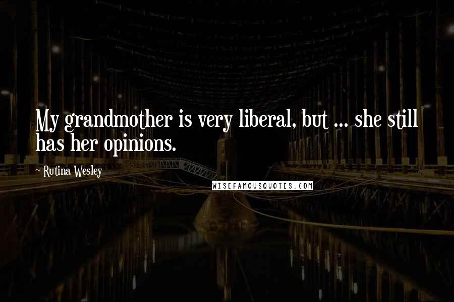 Rutina Wesley Quotes: My grandmother is very liberal, but ... she still has her opinions.