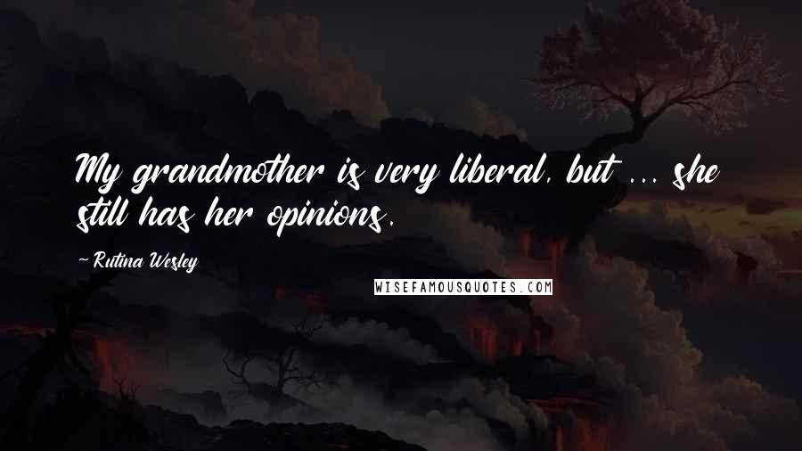 Rutina Wesley Quotes: My grandmother is very liberal, but ... she still has her opinions.