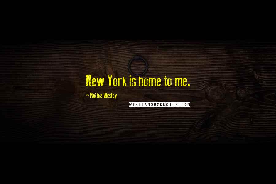 Rutina Wesley Quotes: New York is home to me.