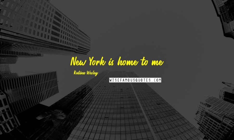 Rutina Wesley Quotes: New York is home to me.