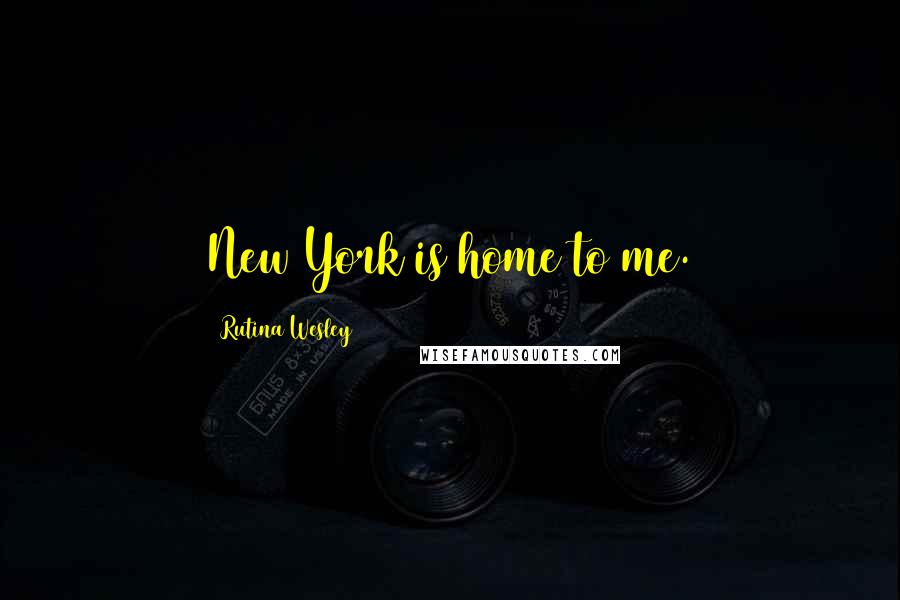 Rutina Wesley Quotes: New York is home to me.