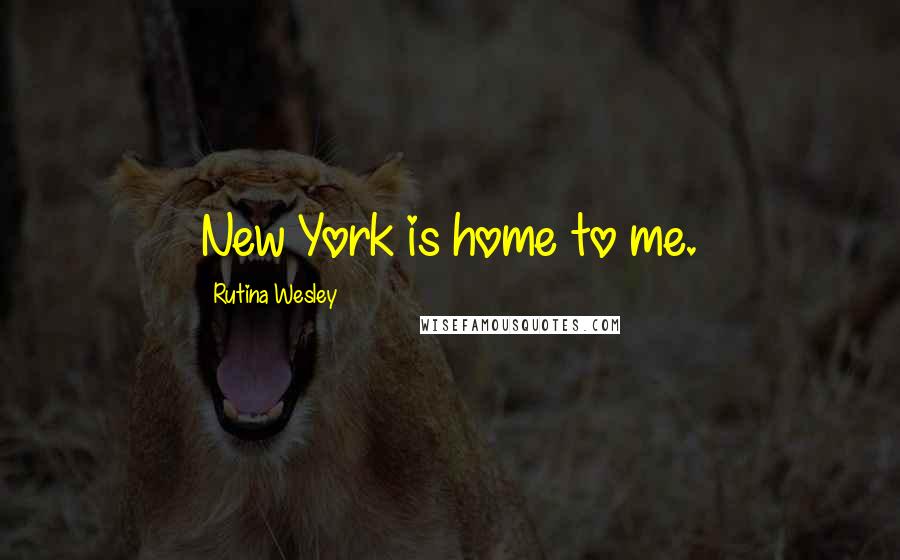 Rutina Wesley Quotes: New York is home to me.