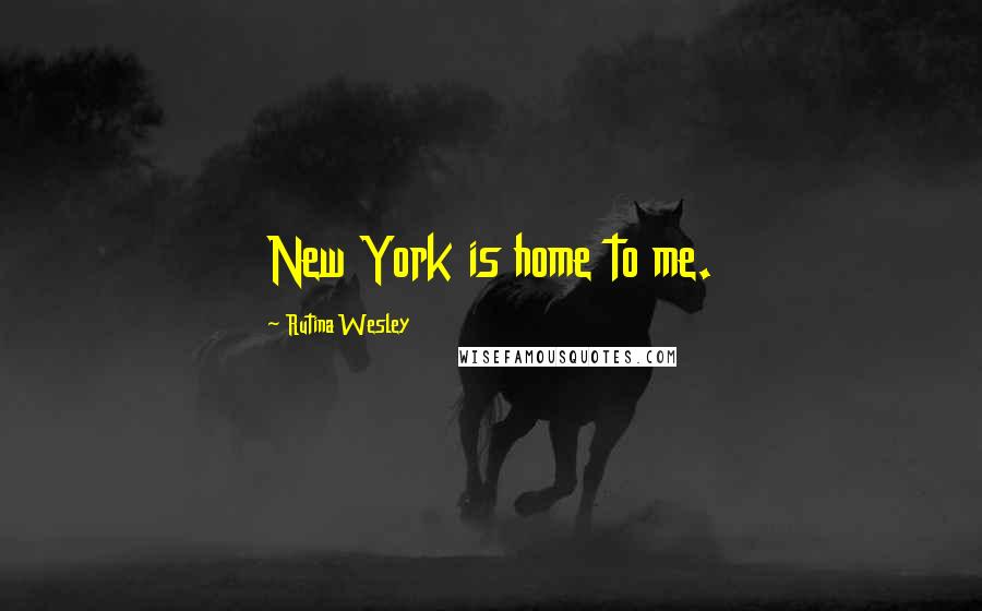 Rutina Wesley Quotes: New York is home to me.