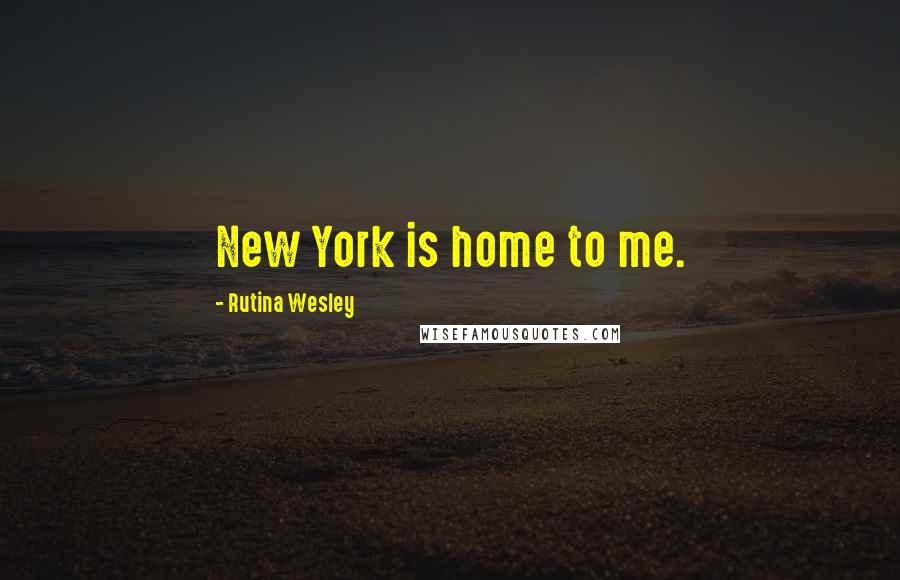Rutina Wesley Quotes: New York is home to me.