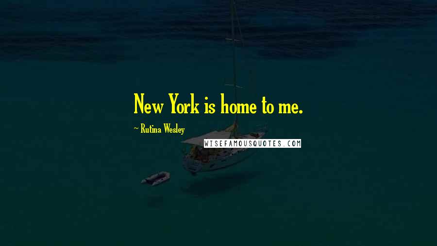 Rutina Wesley Quotes: New York is home to me.