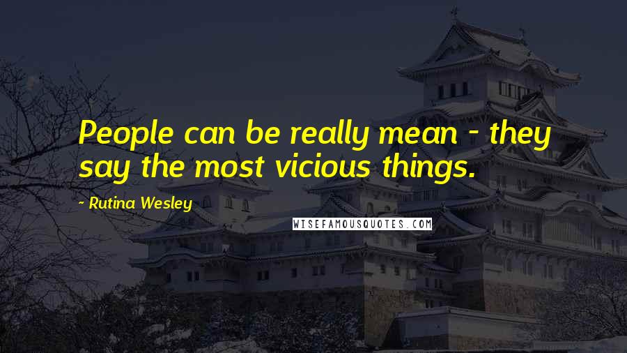 Rutina Wesley Quotes: People can be really mean - they say the most vicious things.