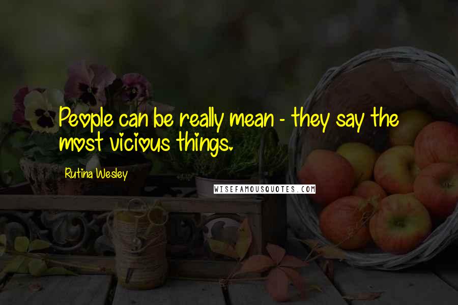 Rutina Wesley Quotes: People can be really mean - they say the most vicious things.
