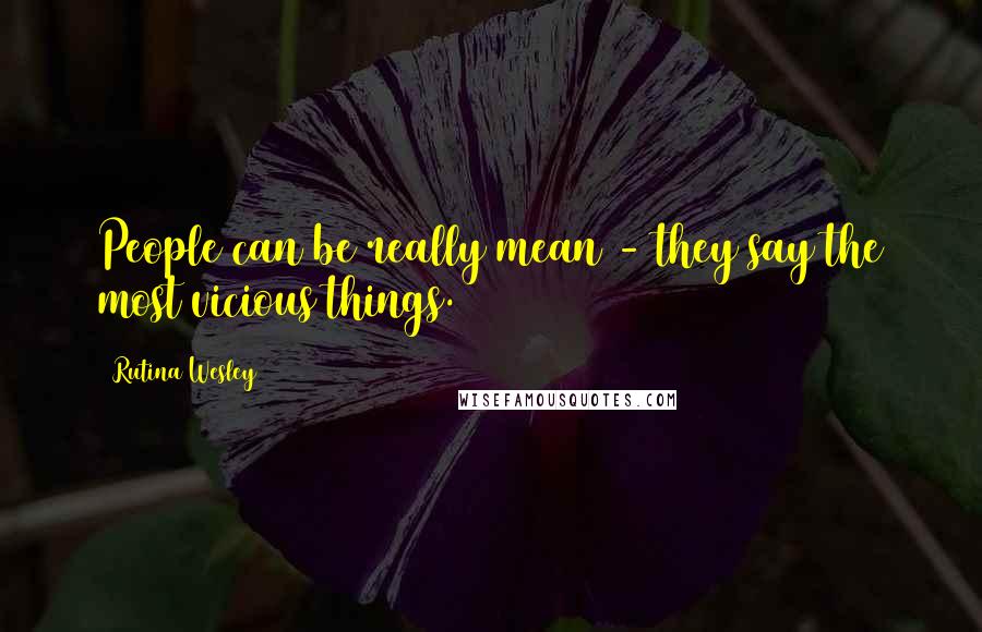 Rutina Wesley Quotes: People can be really mean - they say the most vicious things.