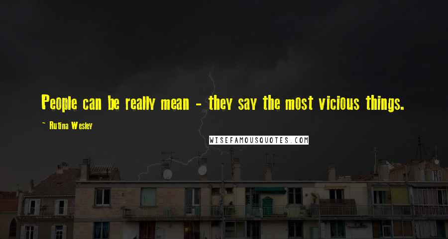 Rutina Wesley Quotes: People can be really mean - they say the most vicious things.