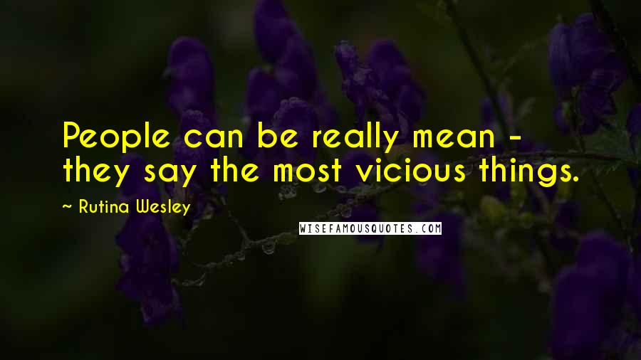 Rutina Wesley Quotes: People can be really mean - they say the most vicious things.