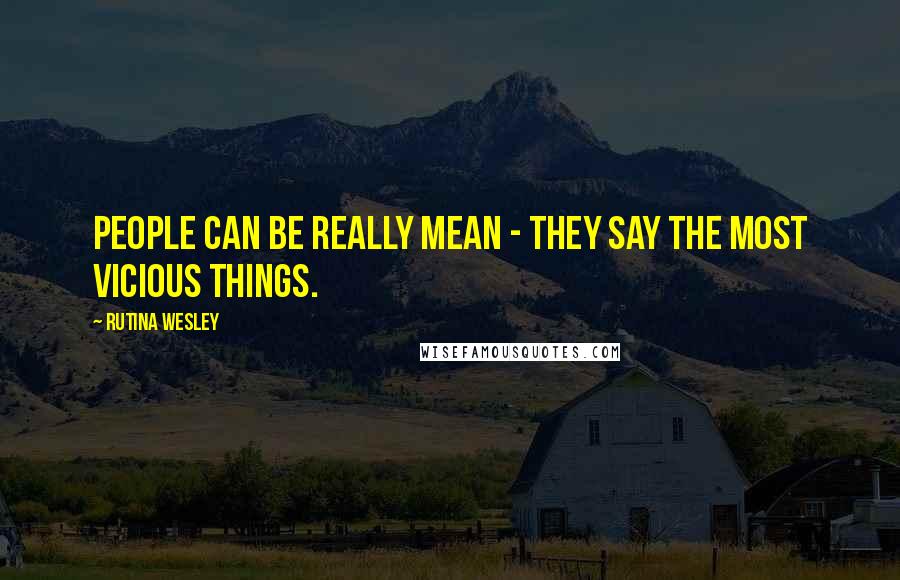Rutina Wesley Quotes: People can be really mean - they say the most vicious things.