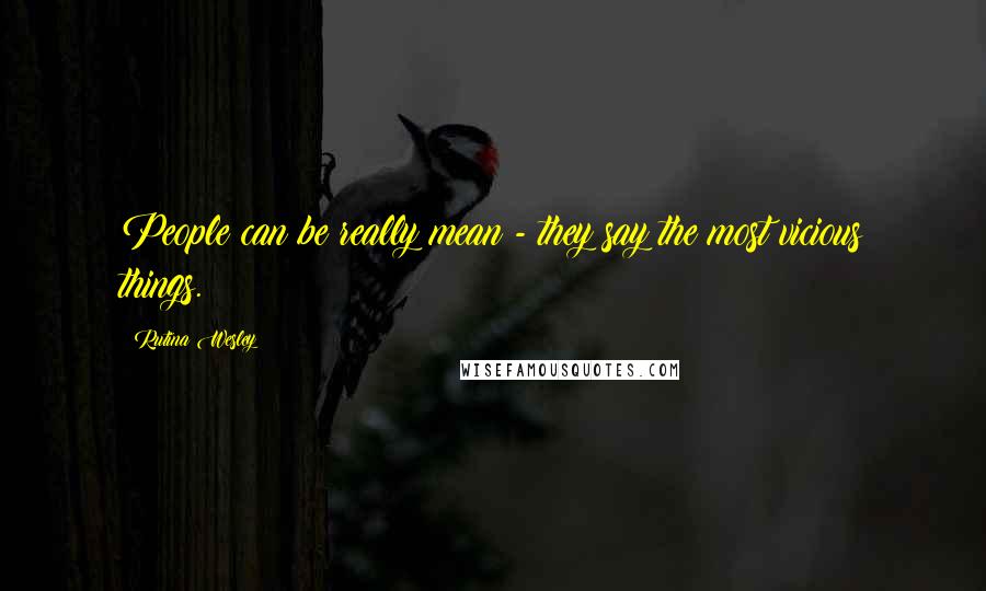 Rutina Wesley Quotes: People can be really mean - they say the most vicious things.