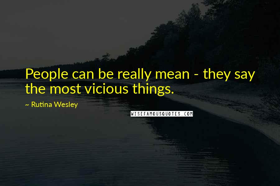 Rutina Wesley Quotes: People can be really mean - they say the most vicious things.