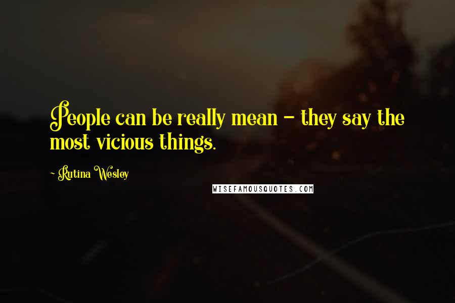 Rutina Wesley Quotes: People can be really mean - they say the most vicious things.