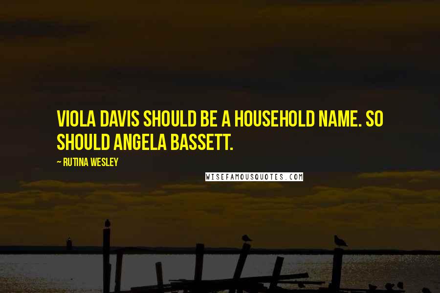 Rutina Wesley Quotes: Viola Davis should be a household name. So should Angela Bassett.