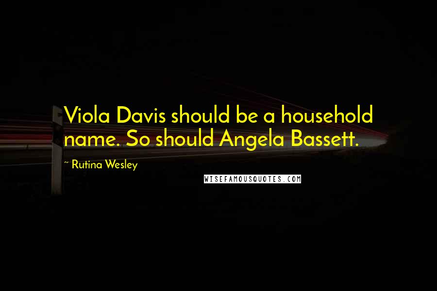 Rutina Wesley Quotes: Viola Davis should be a household name. So should Angela Bassett.