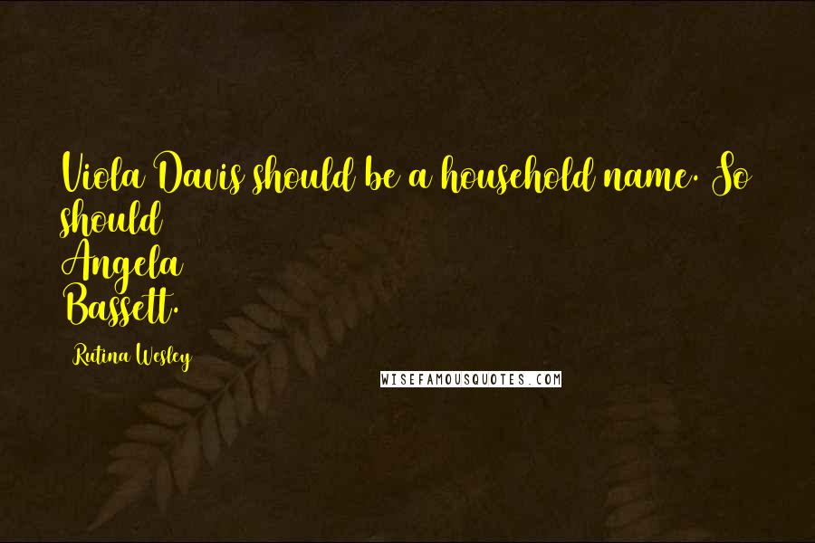 Rutina Wesley Quotes: Viola Davis should be a household name. So should Angela Bassett.