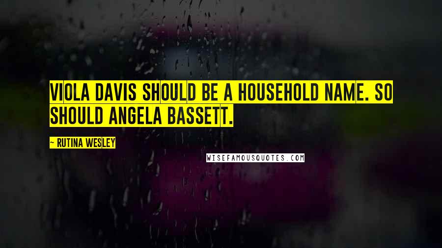 Rutina Wesley Quotes: Viola Davis should be a household name. So should Angela Bassett.