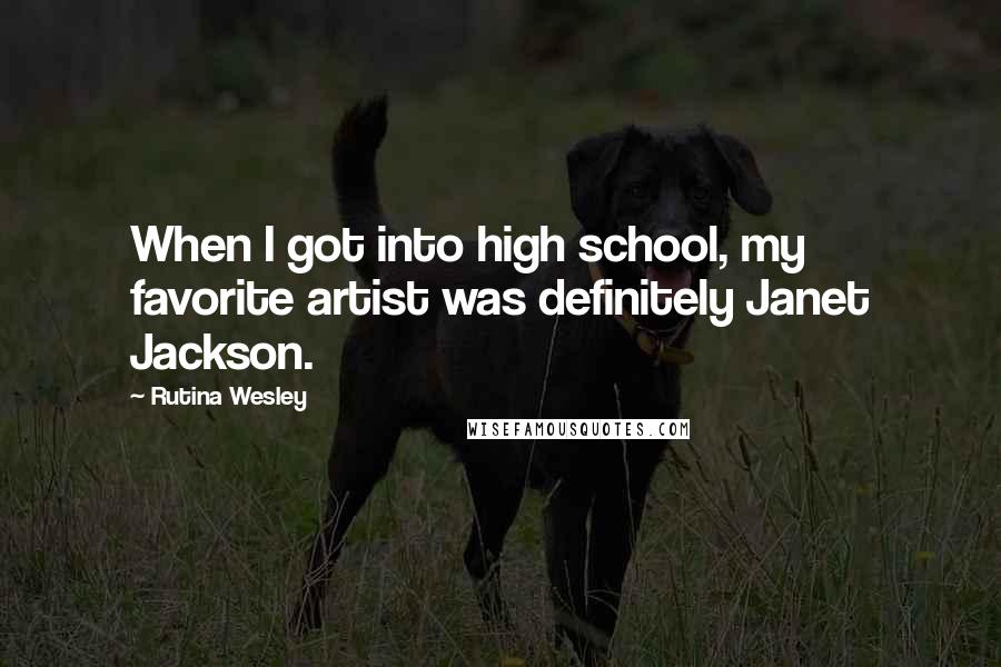 Rutina Wesley Quotes: When I got into high school, my favorite artist was definitely Janet Jackson.