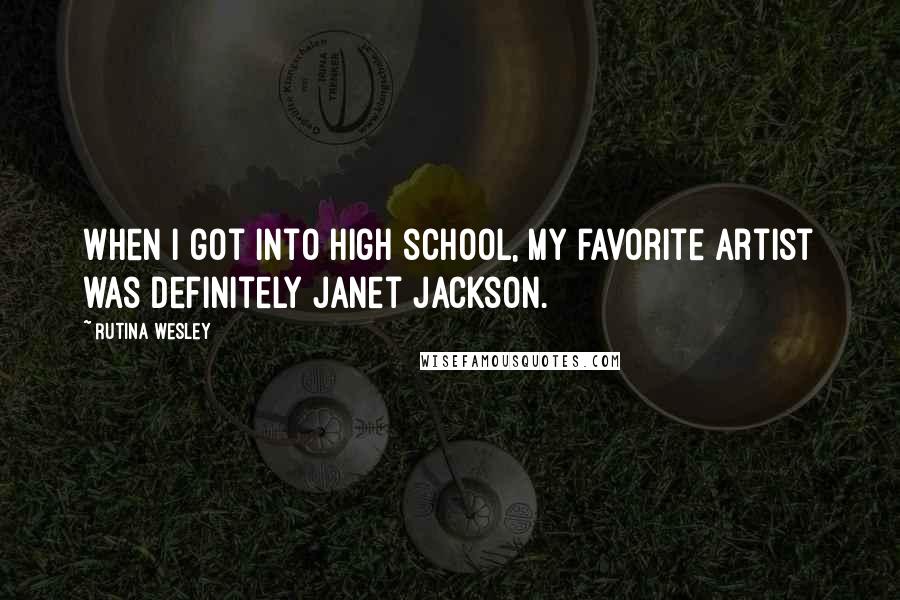 Rutina Wesley Quotes: When I got into high school, my favorite artist was definitely Janet Jackson.