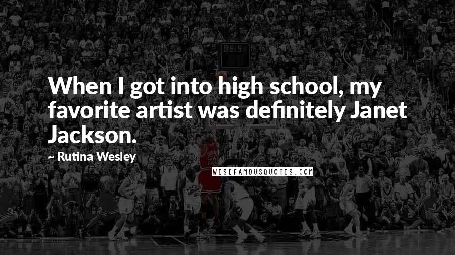 Rutina Wesley Quotes: When I got into high school, my favorite artist was definitely Janet Jackson.