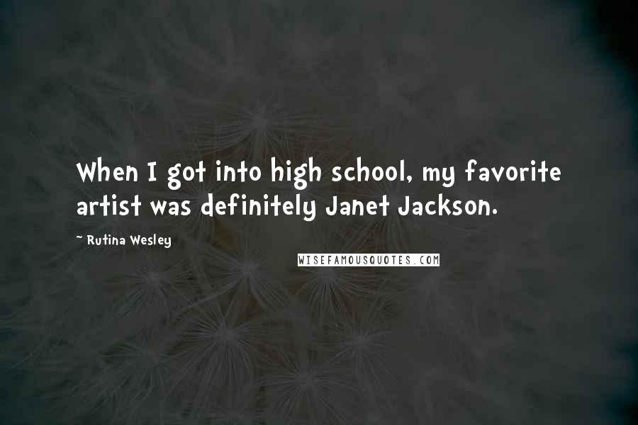 Rutina Wesley Quotes: When I got into high school, my favorite artist was definitely Janet Jackson.