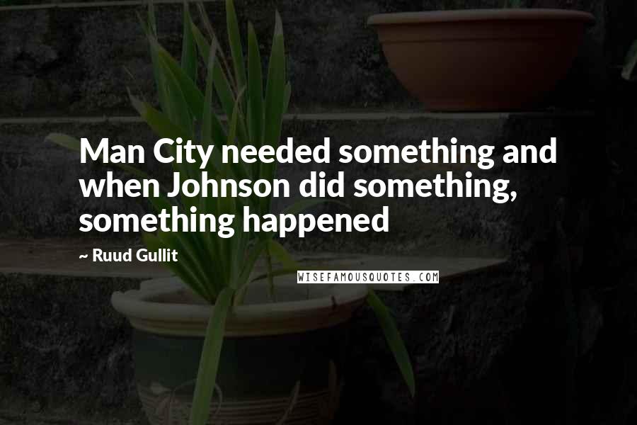 Ruud Gullit Quotes: Man City needed something and when Johnson did something, something happened