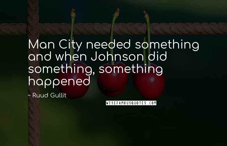 Ruud Gullit Quotes: Man City needed something and when Johnson did something, something happened