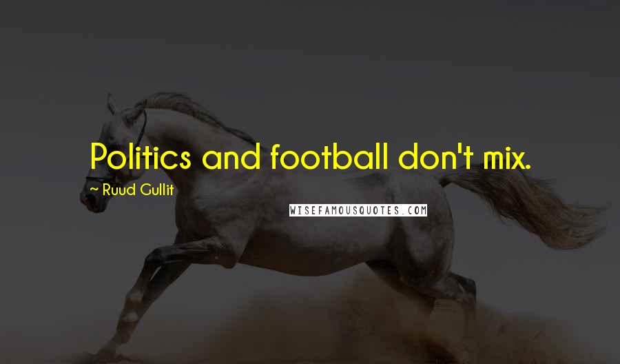 Ruud Gullit Quotes: Politics and football don't mix.