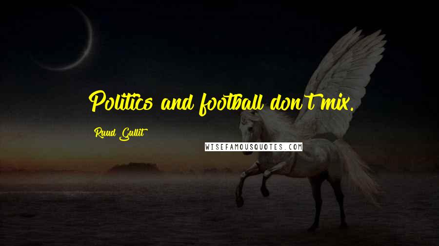 Ruud Gullit Quotes: Politics and football don't mix.