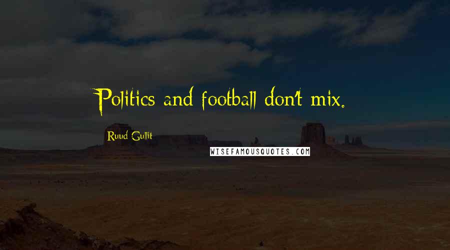Ruud Gullit Quotes: Politics and football don't mix.