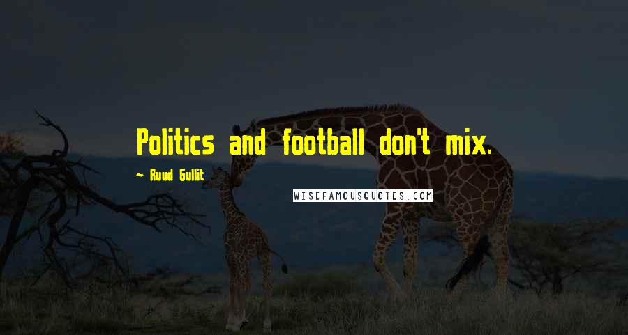 Ruud Gullit Quotes: Politics and football don't mix.