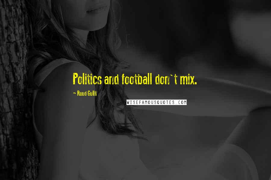 Ruud Gullit Quotes: Politics and football don't mix.