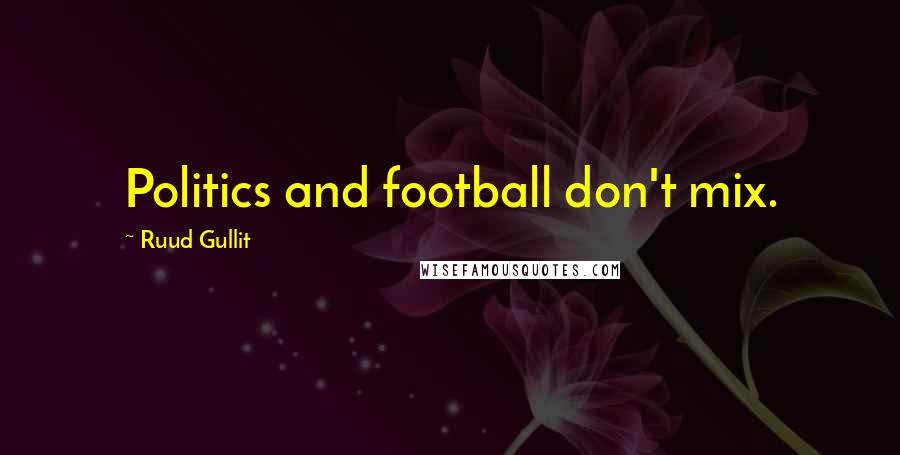 Ruud Gullit Quotes: Politics and football don't mix.