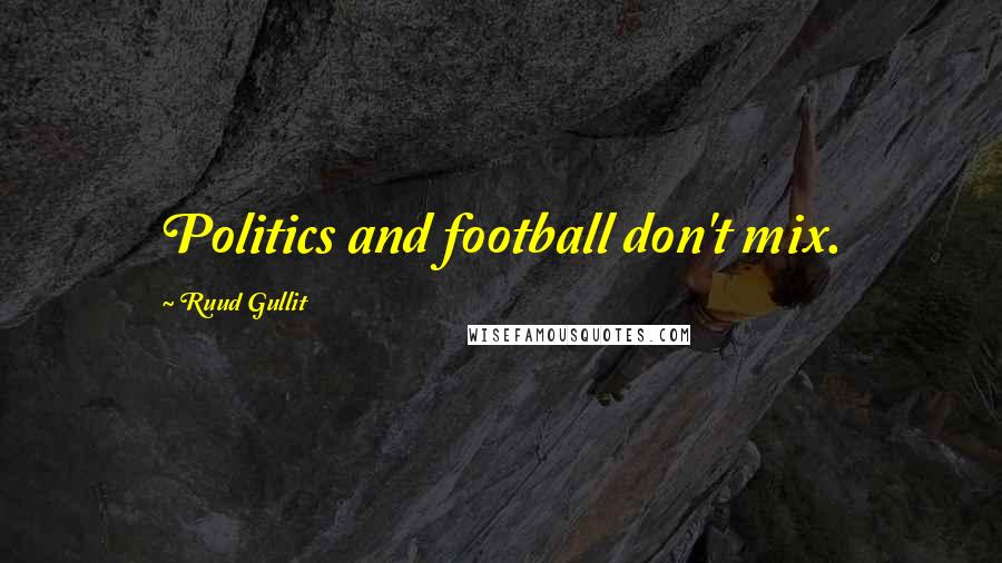 Ruud Gullit Quotes: Politics and football don't mix.