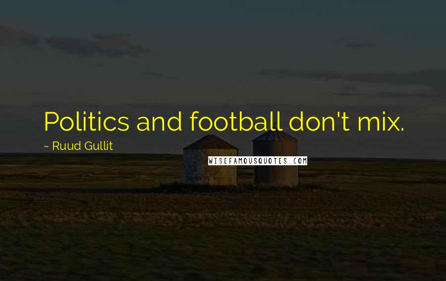 Ruud Gullit Quotes: Politics and football don't mix.