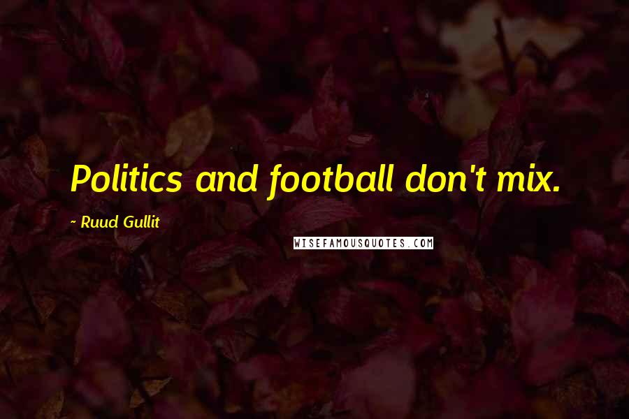 Ruud Gullit Quotes: Politics and football don't mix.