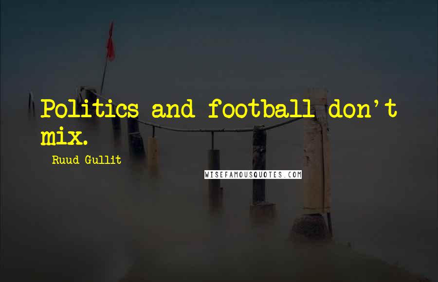 Ruud Gullit Quotes: Politics and football don't mix.