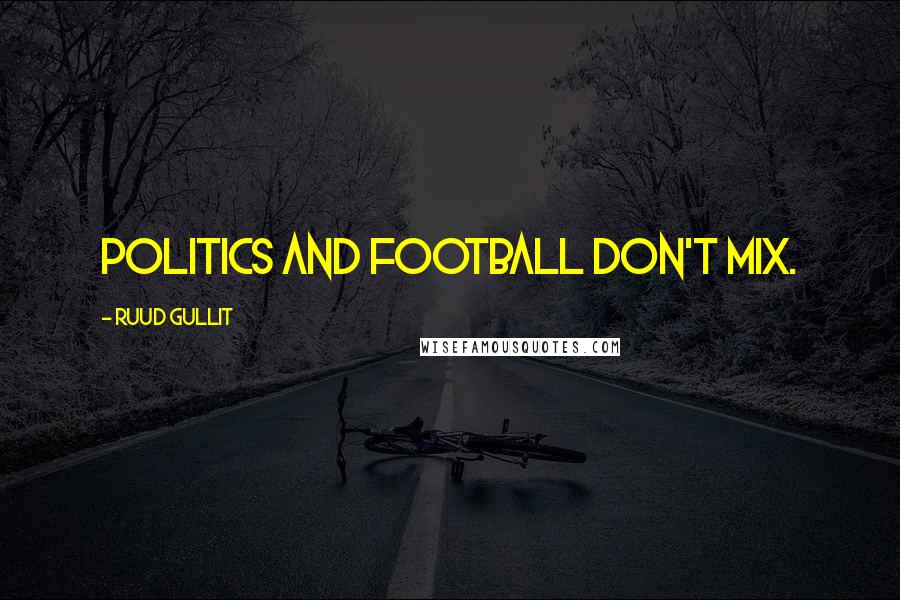 Ruud Gullit Quotes: Politics and football don't mix.