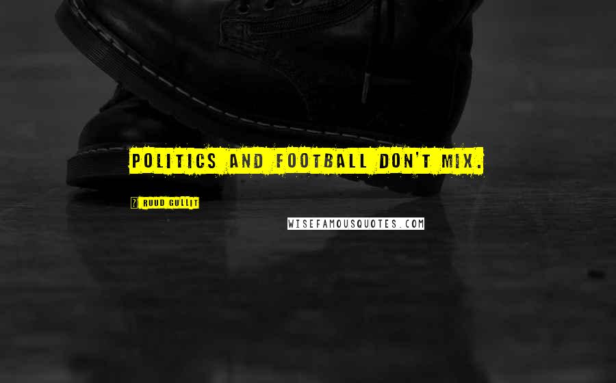 Ruud Gullit Quotes: Politics and football don't mix.