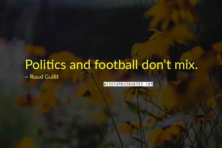Ruud Gullit Quotes: Politics and football don't mix.