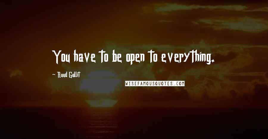 Ruud Gullit Quotes: You have to be open to everything.