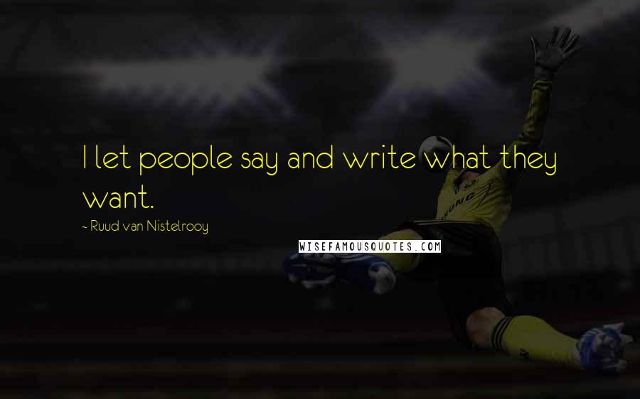 Ruud Van Nistelrooy Quotes: I let people say and write what they want.