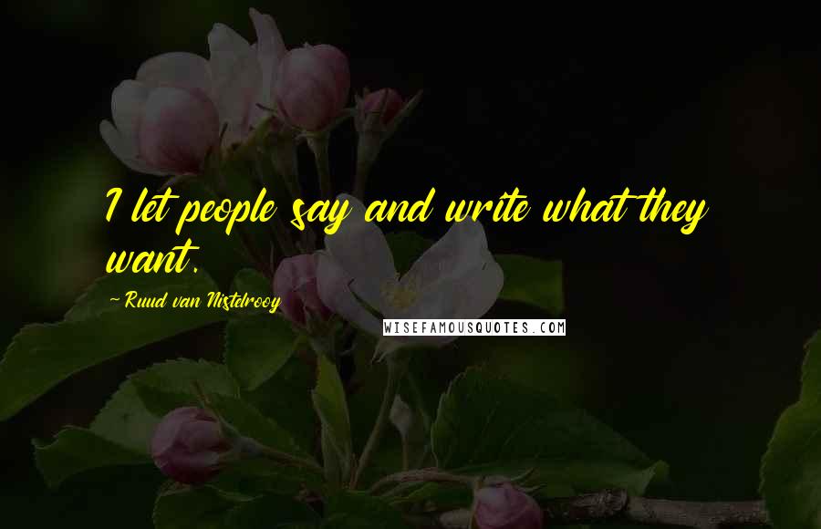 Ruud Van Nistelrooy Quotes: I let people say and write what they want.