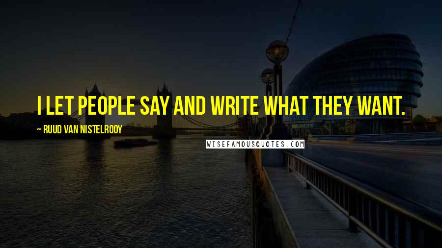Ruud Van Nistelrooy Quotes: I let people say and write what they want.