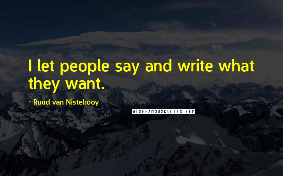 Ruud Van Nistelrooy Quotes: I let people say and write what they want.