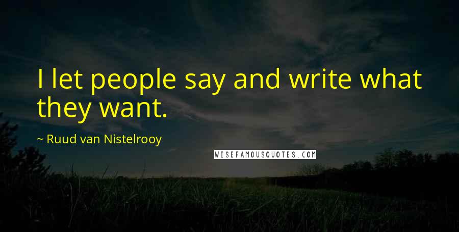 Ruud Van Nistelrooy Quotes: I let people say and write what they want.