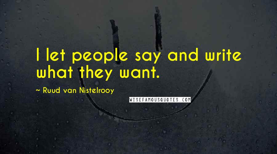Ruud Van Nistelrooy Quotes: I let people say and write what they want.