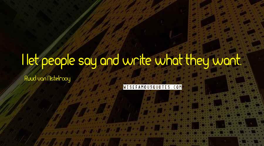 Ruud Van Nistelrooy Quotes: I let people say and write what they want.